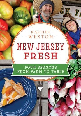 New Jersey Fresh:: Four Seasons from Farm to Table by Weston, Rachel