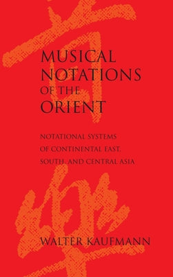 Musical Notations of the Orient: Notational Systems of Continental East, South, and Central Asia by Kaufmann, Walter