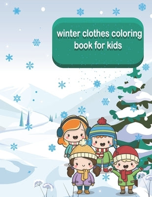 winter clothes coloring book for kids: beautiful and fun winter clothes drawings for kids. Warm clothes for adults and kids as well to fill with color by Alouane, Maro