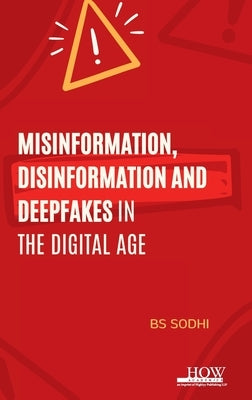 Misinformation, Disinformation and Deepfakes in the Digital Age by Sodhi, Bs