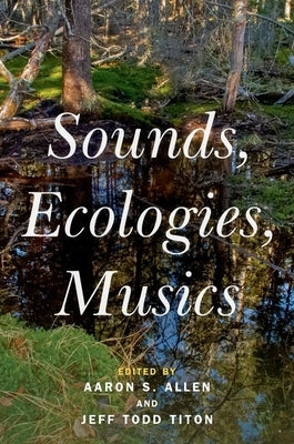 Sounds, Ecologies, Musics by Allen, Aaron S.