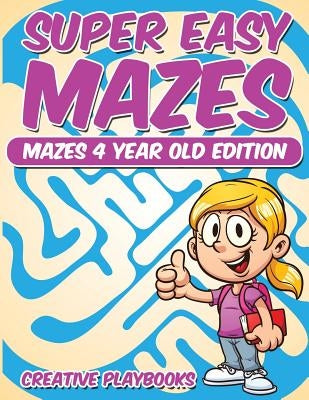 Super Easy Mazes Mazes 4 Year Old Edition by Creative Playbooks