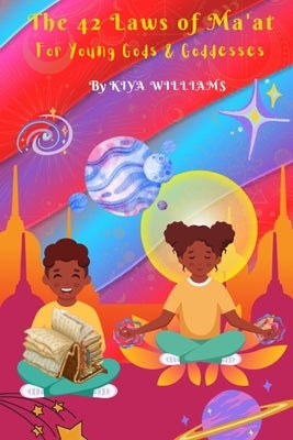 The 42 Laws of Ma'at: For Young Gods and Goddesses by Williams, Kiya