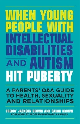 When Young People with Intellectual Disabilities and Autism Hit Puberty: A Parents' Q&A Guide to Health, Sexuality and Relationships by Brown, Freddy Jackson