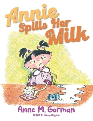 Annie Spills Her Milk by Anne M Gorman