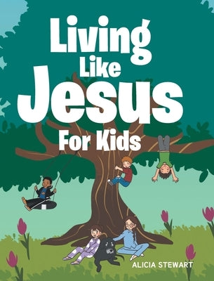 Living Like Jesus: For Kids by Stewart, Alicia