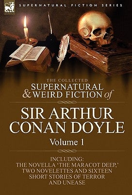 The Collected Supernatural and Weird Fiction of Sir Arthur Conan Doyle: 1-Including the Novella 'The Maracot Deep, ' Two Novelettes and Sixteen Short by Doyle, Arthur Conan