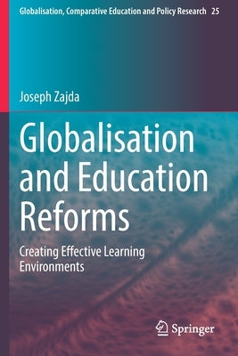 Globalisation and Education Reforms: Creating Effective Learning Environments by Zajda, Joseph