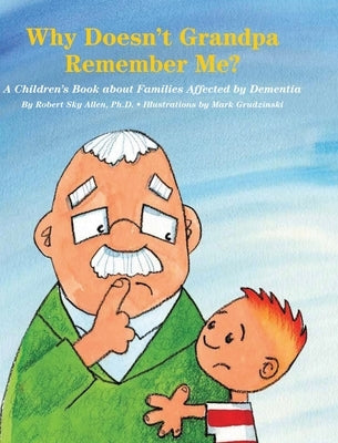 Why Doesn't Grandpa Remember Me?: A Children's Book about Families Affected by Dementia by Allen, Robert Sky