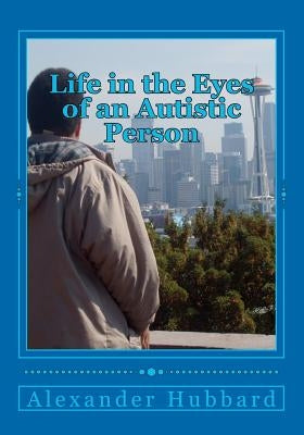 Life in the Eyes of an Autistic Person by Hubbard, Alexander L.