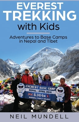 Everest Trekking With Kids: Adventures to Base Camps in Nepal and Tibet by Mundell, Neil