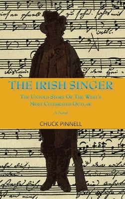 The Irish Singer, A Novel: The Untold Story of the West's Most Celebrated Outlaw by Pinnell, Chuck