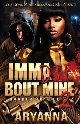 Imma Die Bout Mine 2: Harder to Kill by Aryanna