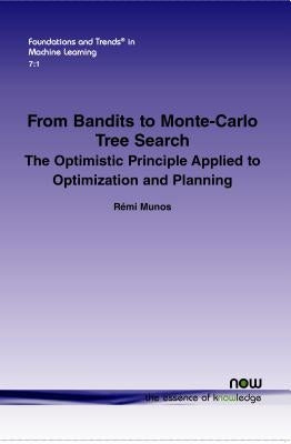 From Bandits to Monte-Carlo Tree Search: The Optimistic Principle Applied to Optimization and Planning by Munos, Rémi