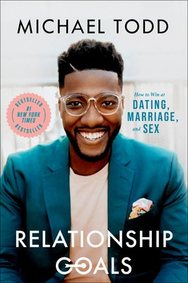 Relationship Goals: How to Win at Dating, Marriage, and Sex by Todd, Michael