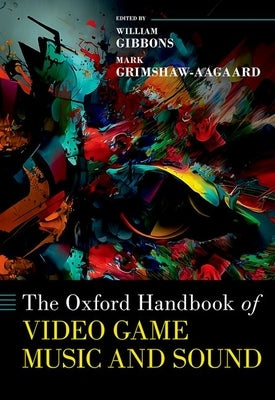 The Oxford Handbook of Video Game Music and Sound by Gibbons, William