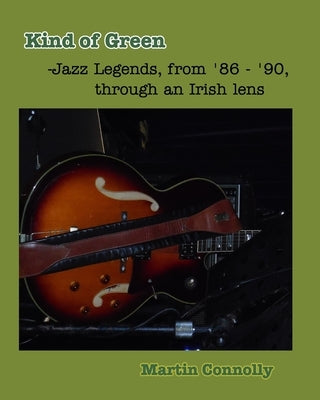 Kind of Green: Jazz Legends, from '86 - '90, through an Irish lens by Connolly, Martin