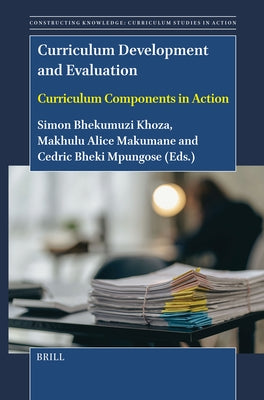 Curriculum Development and Evaluation: Curriculum Components in Action by Khoza, Simon Bheki