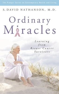 Ordinary Miracles: Learning from Breast Cancer Survivors by Nathanson, S.