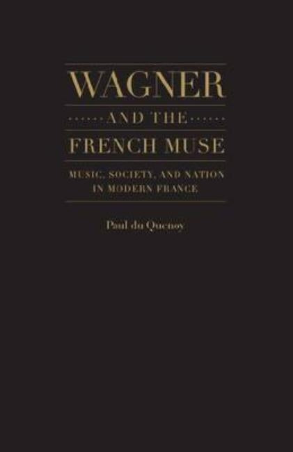 Wagner and the French Muse: Music, Society, and Nation in Modern France by Quenoy, Paul Du