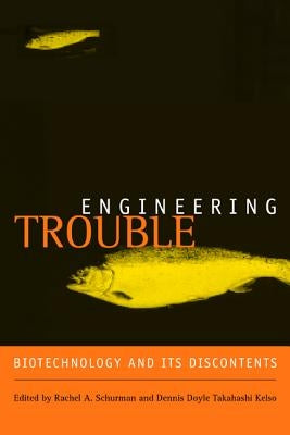 Engineering Trouble: Biotechnology and Its Discontents by Schurman, Rachel A.