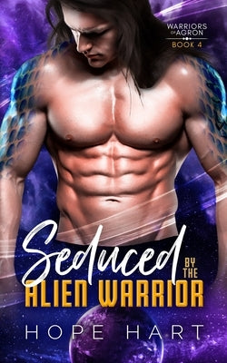 Seduced by the Alien Warrior: A Sci Fi Alien Romance by Hart, Hope