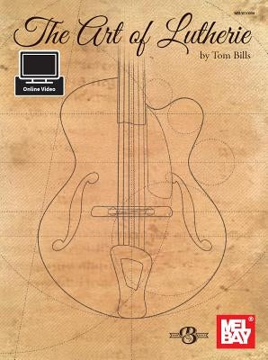 The Art of Lutherie by Tom Bills