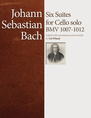 J.S. Bach Cello Suites: Edited by Uzi Wiesel by Wiesel, Uzi