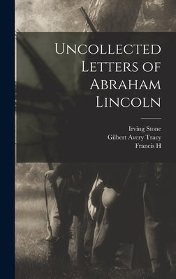 Uncollected Letters of Abraham Lincoln by Stone, Irving