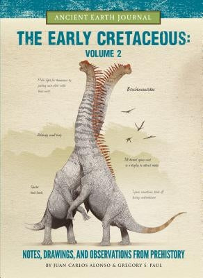 The Early Cretaceous Volume 2: Notes, Drawings, and Observations from Prehistory by Alonso, Juan Carlos