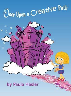 Once Upon a Creative Path by Hasler, Paula