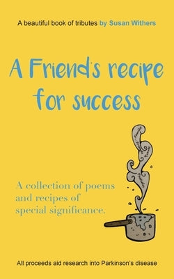 A Friend's Recipe For Success: A collection of poems and recipes of special significance by Withers, Susan