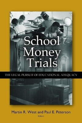 School Money Trials: The Legal Pursuit of Educational Adequacy by West, Martin R.