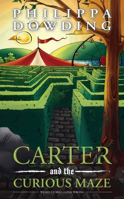 Carter and the Curious Maze: Weird Stories Gone Wrong by Dowding, Philippa