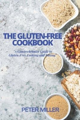 The Gluten-Free Cookbook: A Comprehensive Guide to Gluten-Free Cooking and Baking by Miller, Peter