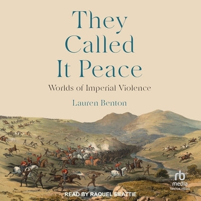 They Called It Peace: Worlds of Imperial Violence by Benton, Lauren