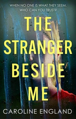 The Stranger Beside Me: A Gripping Twisty Thriller Which Will Leave You Asking Yourself: Who Can You Trust? by England, Caroline