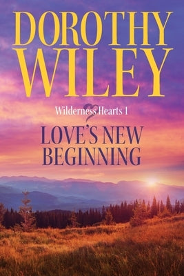 Love's New Beginning: An American Historical Romance by Wiley, Dorothy