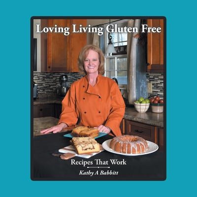 Loving Living Gluten Free: Recipes That Work by Babbitt, Kathy a.