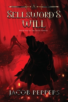 A Sellsword's Will: Book Five of the Seven Virtues by Peppers, Jacob