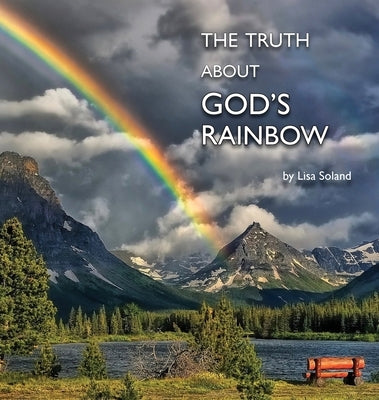 The Truth About God's Rainbow by Soland, Lisa