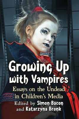 Growing Up with Vampires: Essays on the Undead in Children's Media by Bacon, Simon