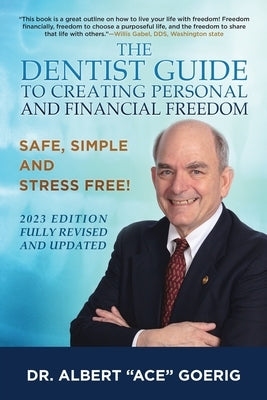 The Dentist Guide to Creating Personal and Financial Freedom: 2023 Edition Fully Revised and Updated by Goerig, Albert Ace