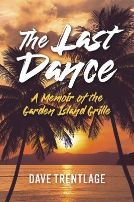 The Last Dance: A Memoir of the Garden Island Grille by Trentlage, Dave