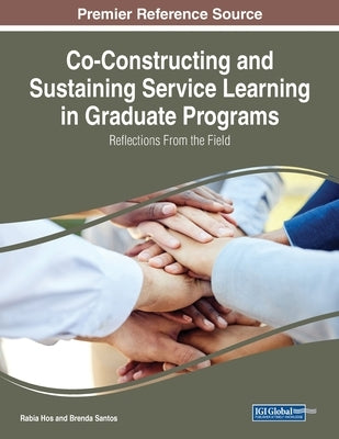 Co-Constructing and Sustaining Service Learning in Graduate Programs: Reflections from the Field by Hos, Rabia