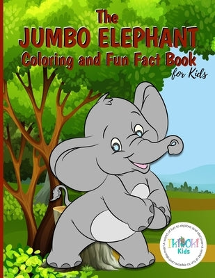 The Jumbo Elephant Coloring and Fun Fact Book for Kids: An activity book filled with cute coloring pages for children. With lots of cheeky elephants t by Ikiokikids