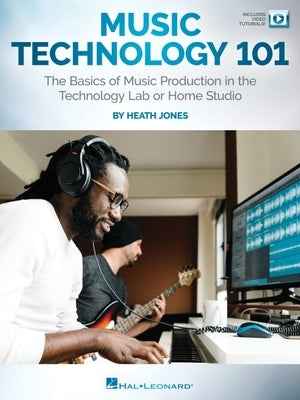 Music Technology 101: The Basics of Music Production in the Technology Lab or Home Studio - Book/Online Video by Jones, Heath