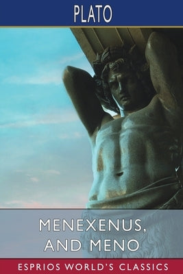 Menexenus, and Meno (Esprios Classics): Translated by Benjamin Jowett by Plato