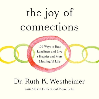 The Joy of Connections: 100 Ways to Beat Loneliness and Live a Happier and More Meaningful Life by Westheimer, Ruth K.