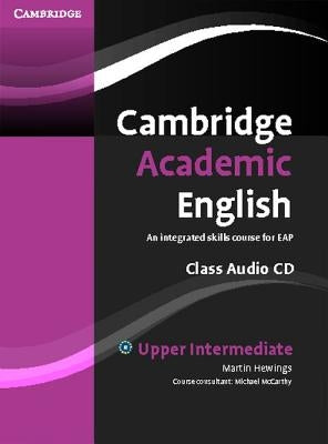 Cambridge Academic English B2 Upper Intermediate Class Audio CD: An Integrated Skills Course for Eap by Hewings, Martin